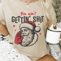 You Ain't Gettin nothin' Christmas Shirt - Funny Santa Unisex Shirt