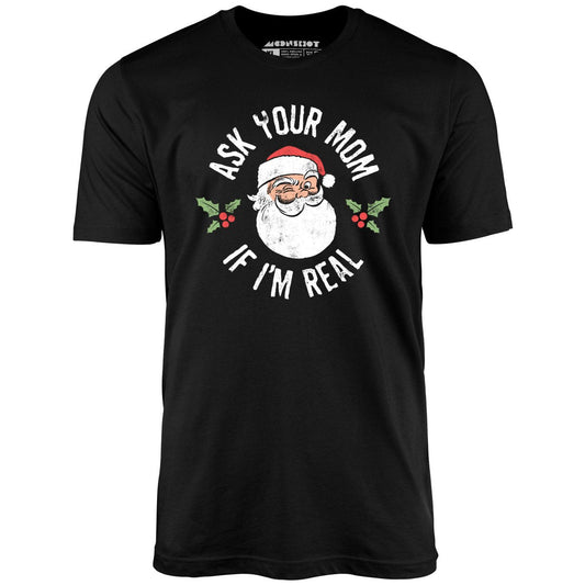 Ask Your Mom if I'm Real - Unisex T-Shirt