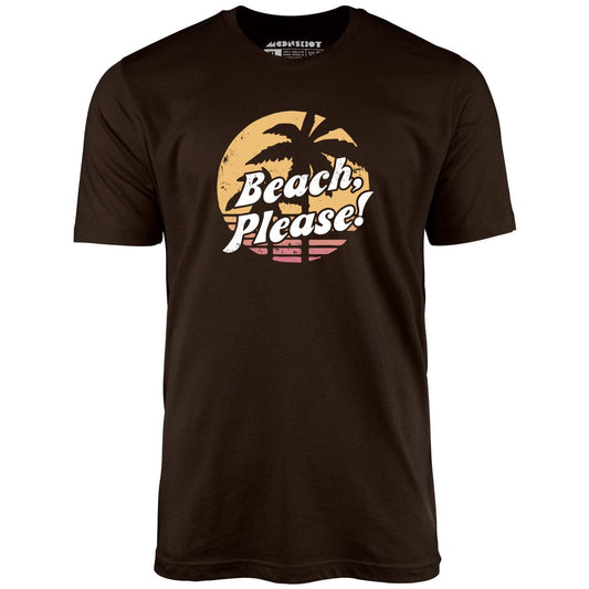 Beach, Please! - Unisex T-Shirt