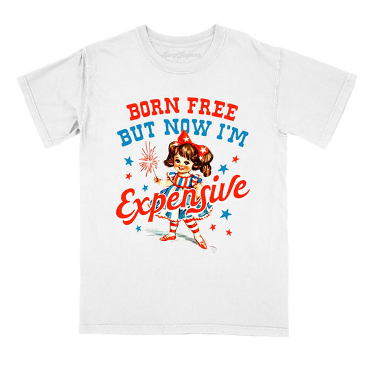 Born Free But Now I'm Expensive Comfort Colors Tee