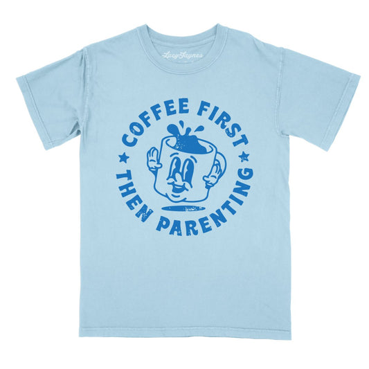 Coffee First Then Parenting - Comfort Colors Tee