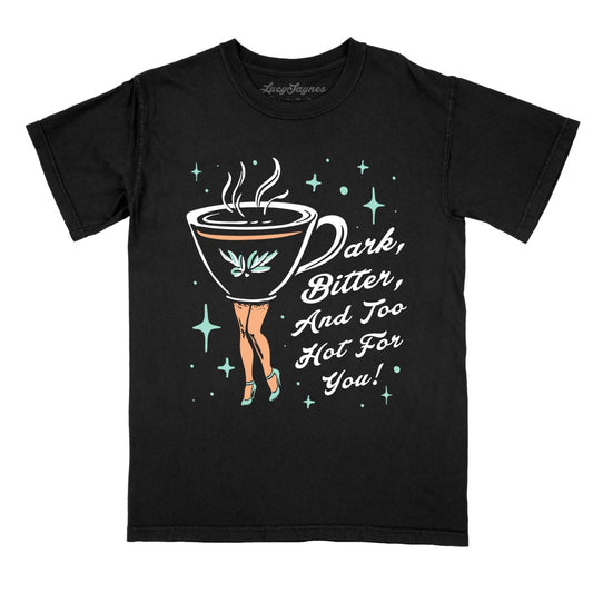 Dark Bitter And Too Hot For You - Comfort Colors Tee