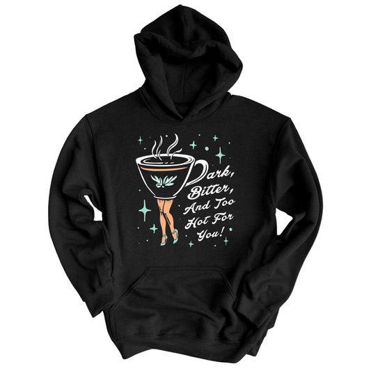 Dark Bitter And Too Hot For You - Hoodie