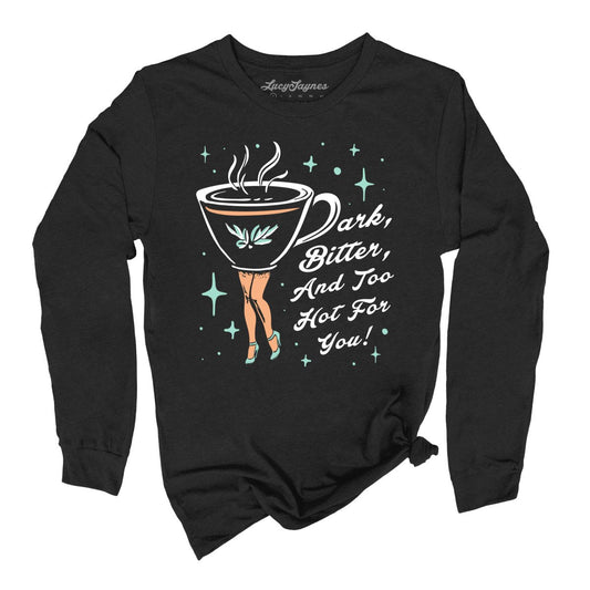 Dark Bitter And Too Hot For You - Long Sleeve Tee