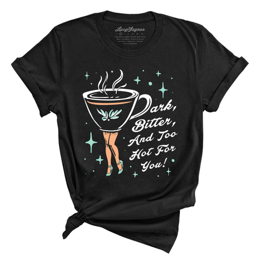 Dark Bitter And Too Hot For You - Tee