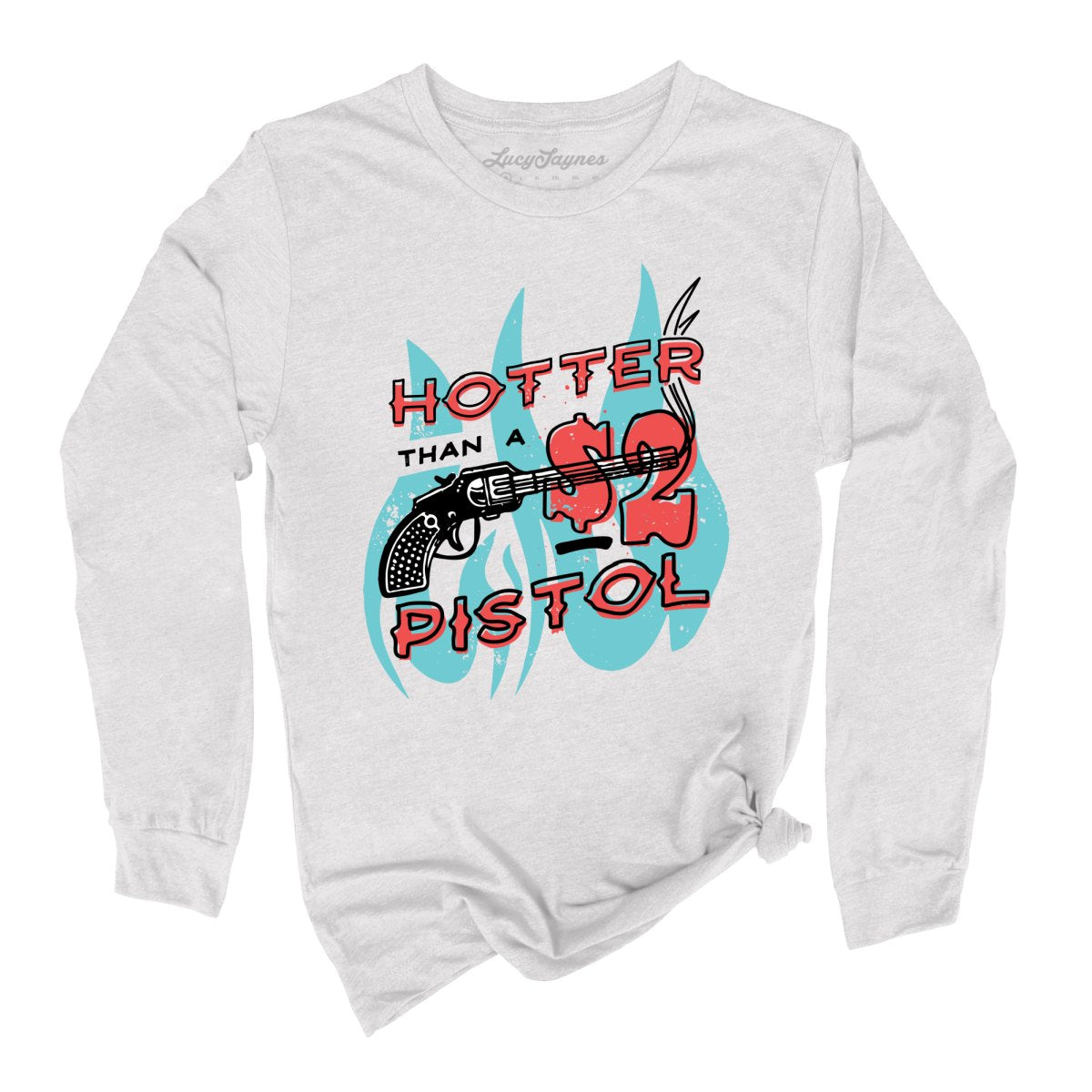 Hotter Than a Two Dollar Pistol Long Sleeve Tee