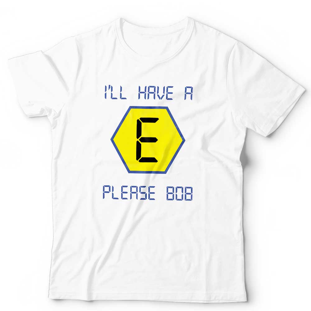I'll Have An E Please Bob Tshirt Unisex