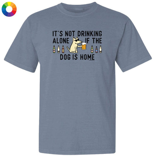 It's Not Drinking Alone if the Dog Is Home - Classic Tee