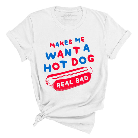 Makes Me Want A Hot Dog Real Bad - Tee