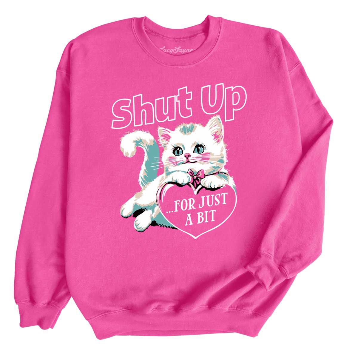 Shut Up For Just A Bit - Sweatshirt