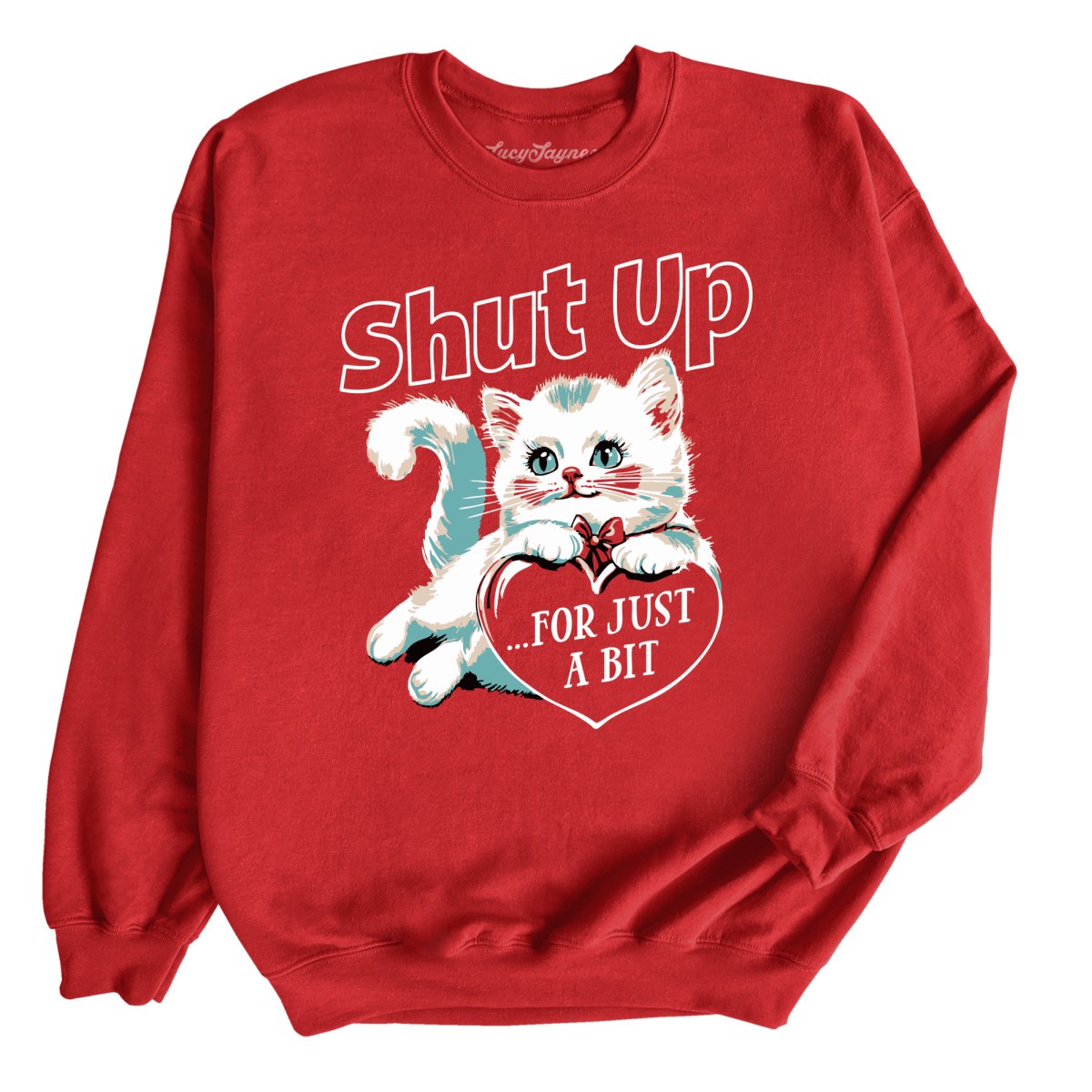Shut Up For Just A Bit - Sweatshirt