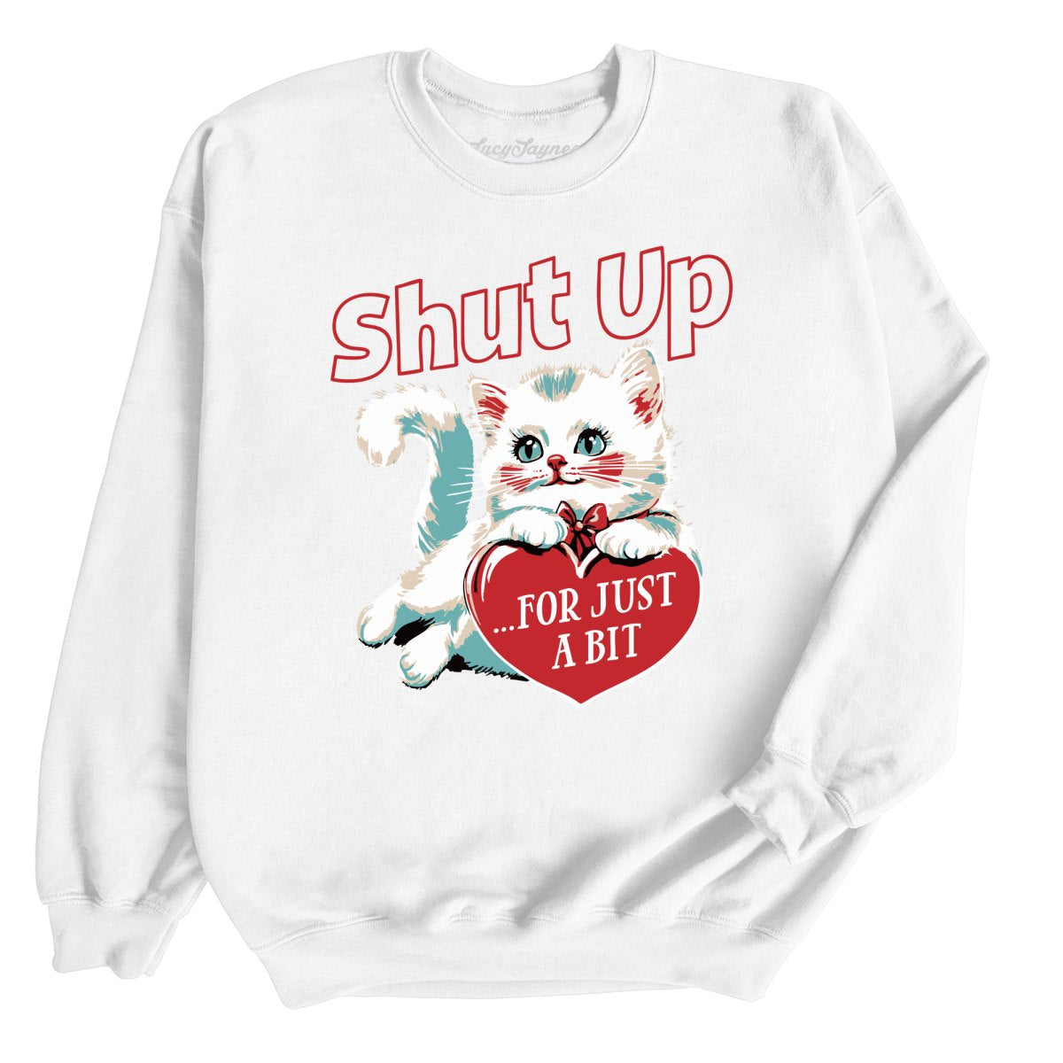 Shut Up For Just A Bit - Sweatshirt