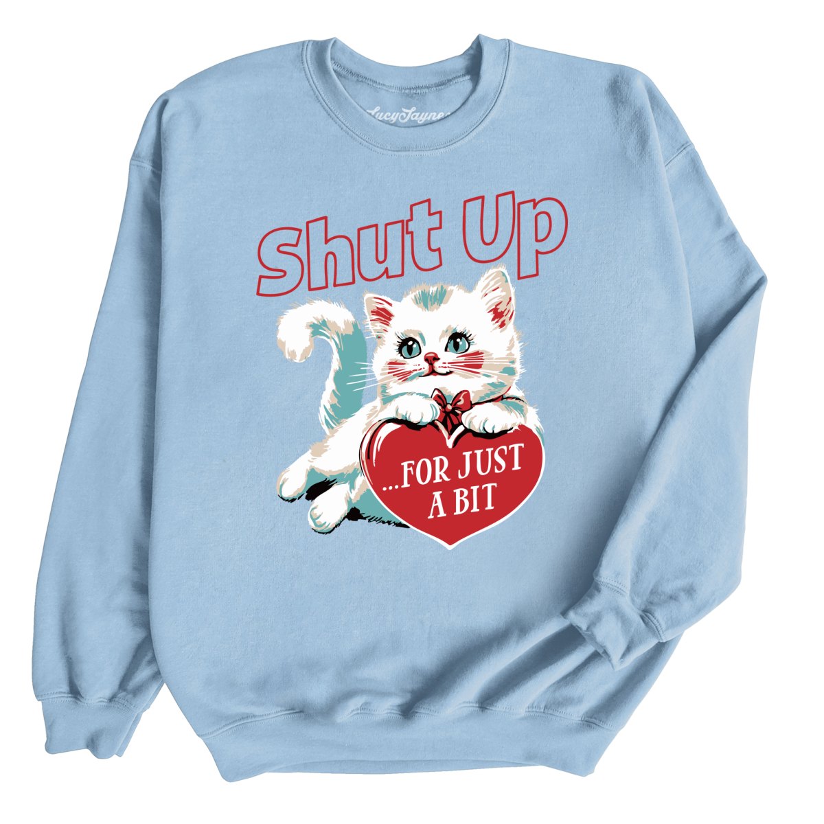 Shut Up For Just A Bit - Sweatshirt