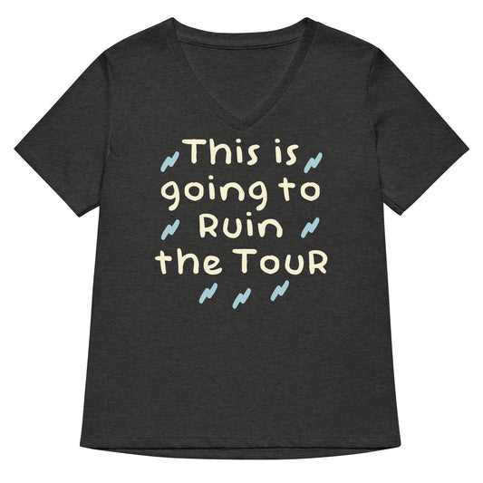 This Is Going To Ruin The Tour Women's V-Neck Tee