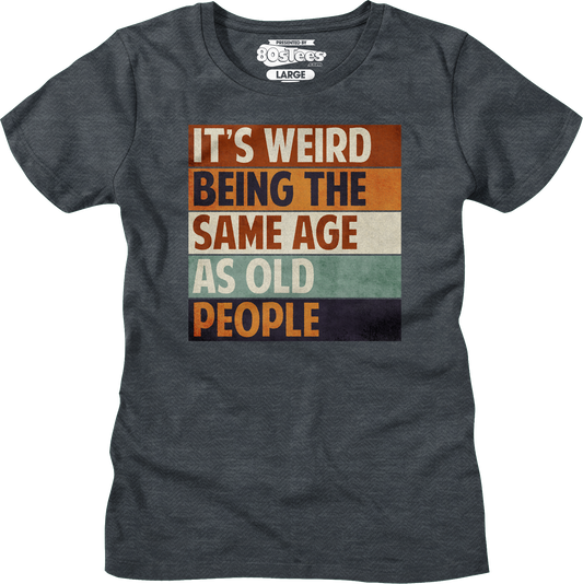 Womens Vintage Weird Being The Same Age As Old People Shirt